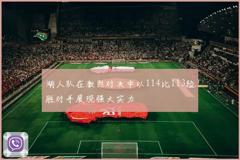 湖人队在激烈对决中以114比113险胜对手展现强大实力